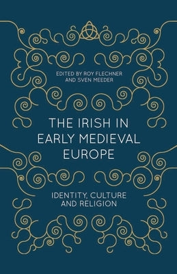 The Irish in Early Medieval Europe: Identity, Culture and Religion by Flechner, Roy