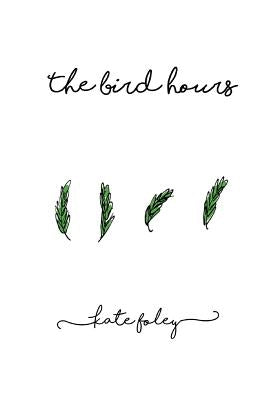 The Bird Hours by Foley, Kate