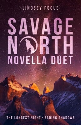 Savage North Novella Duet: The Longest Night & Fading Shadows by Pogue, Lindsey