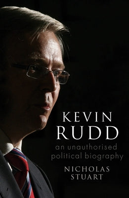 Kevin Rudd: An Unauthorised Political Biography by Stuart, Nicholas