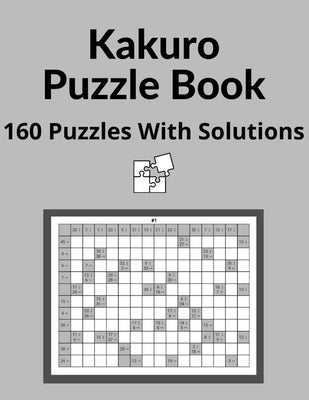 Kakuro Puzzle Book: Cross Sums Math Logic Puzzles For Adults - 160 Logic Puzzles With Solutions by Books, Mad Puzzle