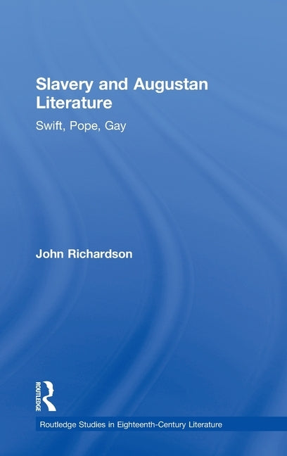 Slavery and Augustan Literature: Swift, Pope and Gay by Richardson, J.