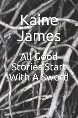All Good Stories Start With A Sword by Holmes, Alice