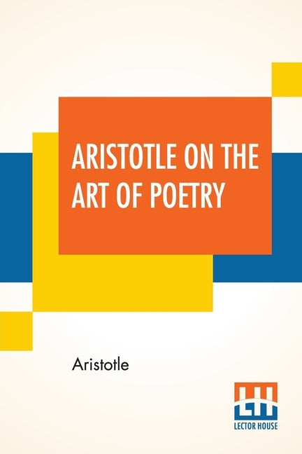 Aristotle On The Art Of Poetry: Translated By Ingram Bywater With A Preface By Gilbert Murray by Aristotle