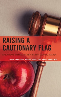 Raising a Cautionary Flag: Educational Malpractice and the Professional Teacher by Demitchell, Todd A.
