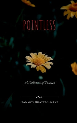 Pointless: A Collection of Poetries by Bhattacharya, Tanmoy
