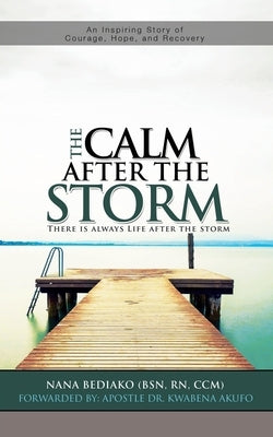 The Calm After The Storm: There is always life after the storm by Bediako, Nana