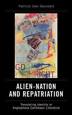 Alien-Nation and Repatriation: Translating Identity in Anglophone Caribbean Literature by Saunders, Patricia Joan