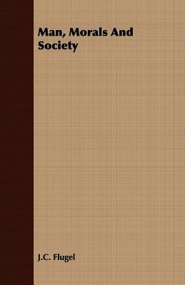 Man, Morals and Society by Flugel, J. C.