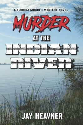 Murder at the Indian River: A Florida Murder Mystery Novel by Heavner, Jay