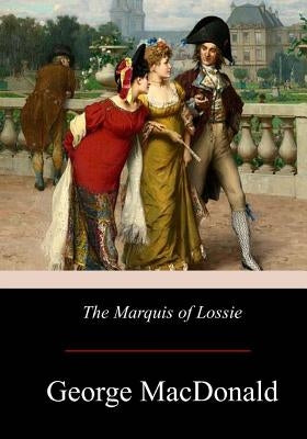 The Marquis of Lossie by MacDonald, George