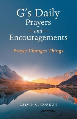 G's Daily Prayers and Encouragements: Prayer Changes Things by Gordon, Calvin C.