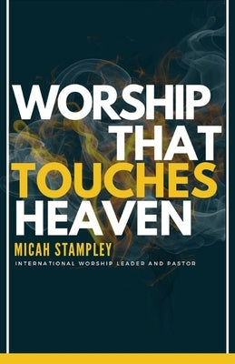 Worship That Touches Heaven by Stampley, Micah
