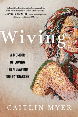 Wiving: A Memoir of Loving Then Leaving the Patriarchy by Myer, Caitlin