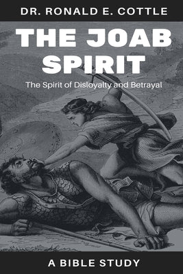 The Joab Spirit: The Spirit of Disloyalty and Betrayal by Cottle, Ronald E.
