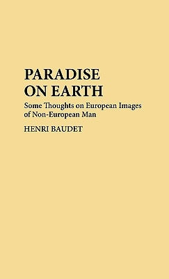 Paradise on Earth: Some Thoughts on European Images of Non-European Man by Baudet, Henri