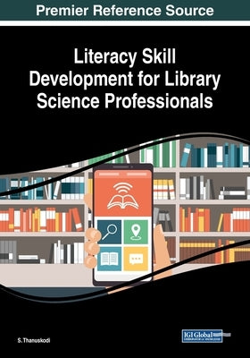 Literacy Skill Development for Library Science Professionals by Thanuskodi, S.