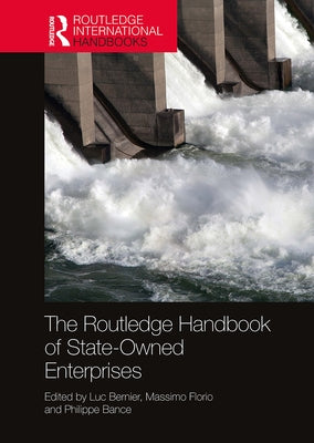 The Routledge Handbook of State-Owned Enterprises by Bernier, Luc