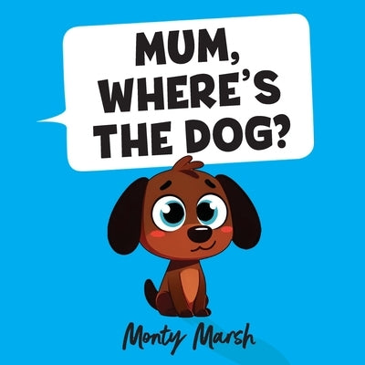 Mum, Where's The Dog? by Marsh, Monty