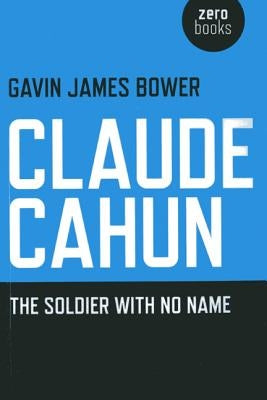 Claude Cahun: The Soldier with No Name by Bower, Gavin James