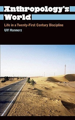 Anthropology's World: Life in a Twenty-first-century Discipline by Hannerz, Ulf
