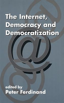 The Internet, Democracy and Democratization by Ferdinand, Peter