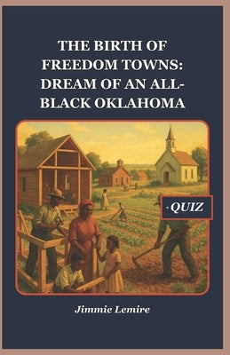 The Birth of Freedom Towns: Dream of an All-Black Oklahoma by Lemire, Jimmie