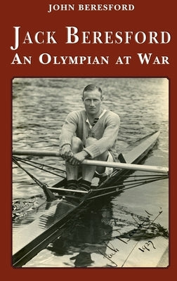 Jack Beresford: an Olympian at War by Beresford, John
