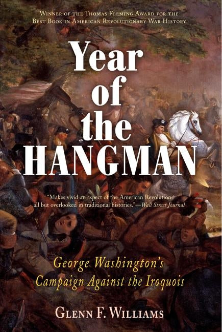 Year of the Hangman: George Washington's Campaign Against the Iroquois by Williams, Glenn F.