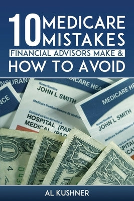 10 Medicare Mistakes Financial Advisors Make and How to Avoid Them by Kushner