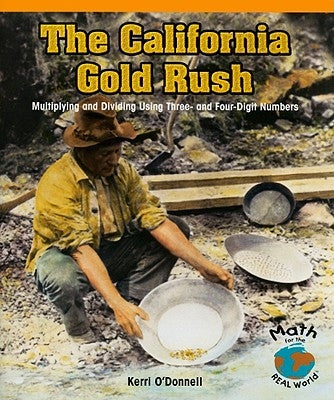 The California Gold Rush: Multiplying and Dividing Using Three- And Four-Digit Numbers by O'Donnell, Kerri