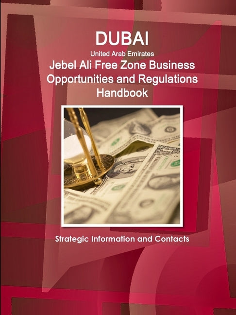Dubai (United Arab Emirates) Jebel Ali Free Zone Business Opportunities and Regulations Handbook - Strategic Information and Contacts by Ibp, Inc
