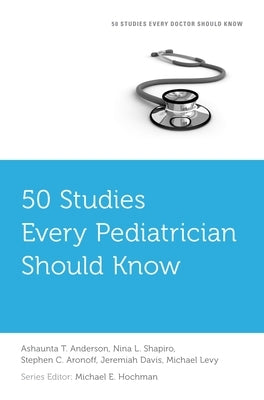 50 Studies Every Pediatrician Should Know by Anderson, Ashaunta T.