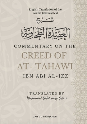 Commentary on the Creed of At-Tahawi: English Translation of the Arabic Classical Text شرح العقيد by Al Izz, Ibn Abi