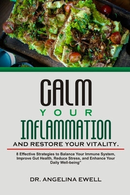 Calm Your Inflammation and Restore Your Vitality: 8 Effective Strategies to Balance Your Immune System, Improve Gut Health, Reduce Stress, and Enhance by Ewell, Angelina