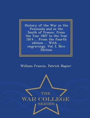 History of the War in the Peninsula and in the South of France, from the Year 1807 to the Year 1814 ... From the fourth edition ... With ... engraving by Napier, William Francis Patrick