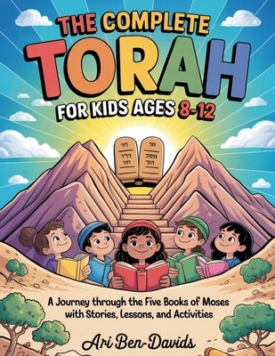 The Complete Torah for Kids Ages 8-12: A Journey Through the Five Books of Moses With Stories, Lessons, and Activities by Ben-Davids, Ari