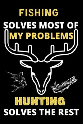 Fishing solves most of my problems hunting solves the rest: Best gift for hunting and fishing lover girls, man, women by Publishing House, Shin