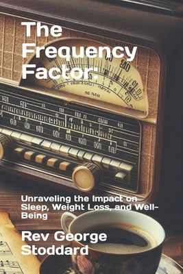 The Frequency Factor: : Unraveling the Impact on Sleep, Weight Loss, and Well-Being by Stoddard, George