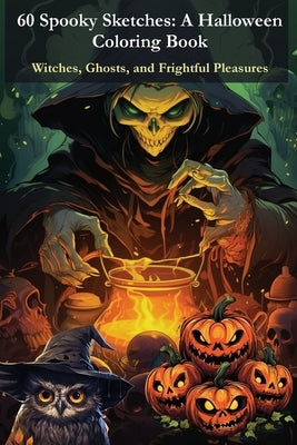 60 Spooky Sketches - A Halloween Coloring Book: Witches, Ghosts, and Frightful Pleasures by Levy, Tom
