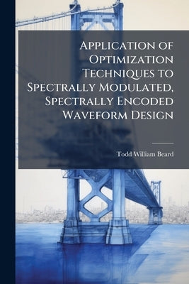 Application of Optimization Techniques to Spectrally Modulated, Spectrally Encoded Waveform Design by Beard, Todd William