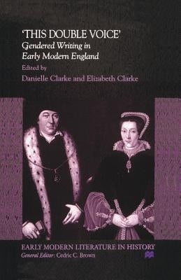 This Double Voice: Gendered Writing in Early Modern England by Clarke, D.