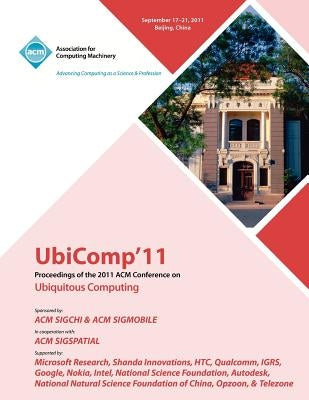 UbiComp 11 Proceedings of the 2011 ACM Conference on Ubiquitous Computing by Ubicomp 11 Conference