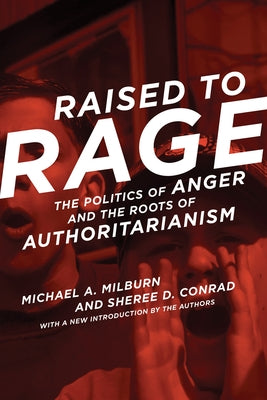 Raised to Rage: The Politics of Anger and the Roots of Authoritarianism by Milburn, Michael A.