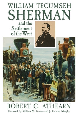 William Tecumseh Sherman and the Settlement of the West by Athearn, Robert G.