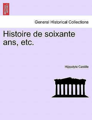 Histoire de soixante ans, etc. TOME PREMIER. by Castille, Hippolyte