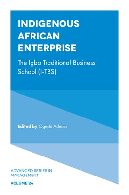Indigenous African Enterprise: The Igbo Traditional Business School (I-Tbs) by Adeola, Ogechi