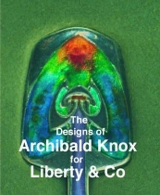 Designs of Archibald Knox for Liberty & Co. by Tilbrook, Adrian