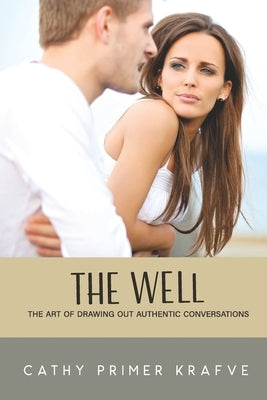 The Well: The Art of Drawing Out Authentic Conversations by Krafve, Cathy