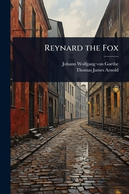 Reynard the Fox by Von Goethe, Johann Wolfgang